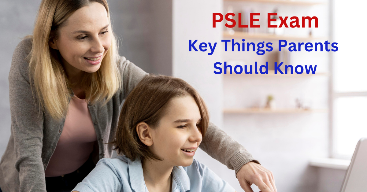 Things Every Parent Should Know About the PSLE Exam