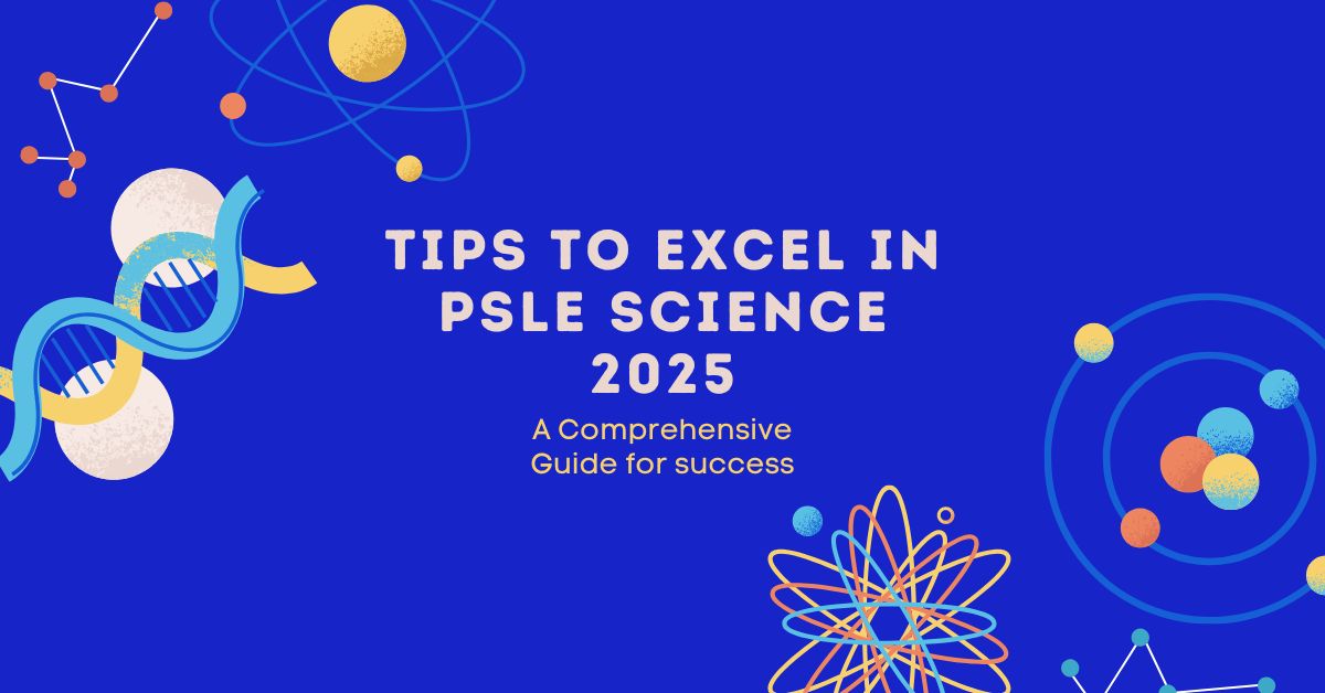 Tips to Excel in PSLE Science 2025: A Comprehensive Guide for Success